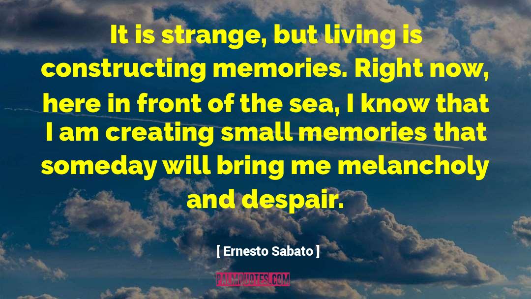 Collect Memories quotes by Ernesto Sabato