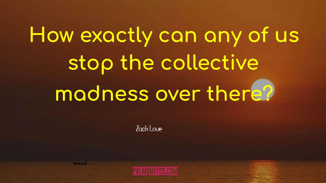 Collective Actions quotes by Zack Love