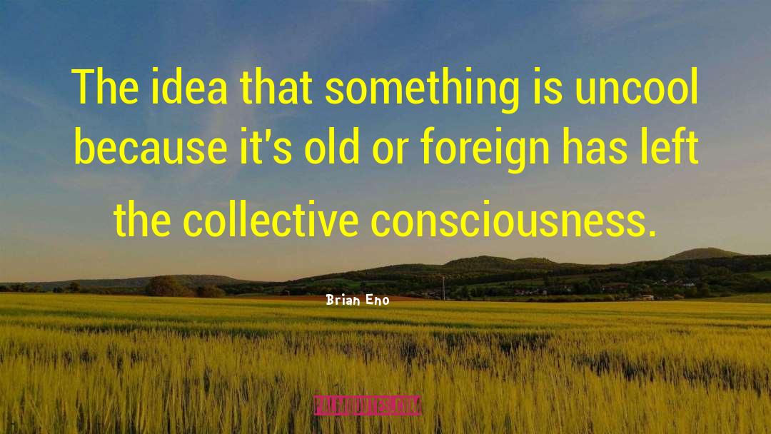 Collective Consciousness quotes by Brian Eno