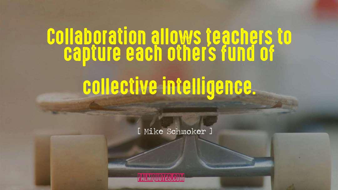 Collective Intelligence quotes by Mike Schmoker