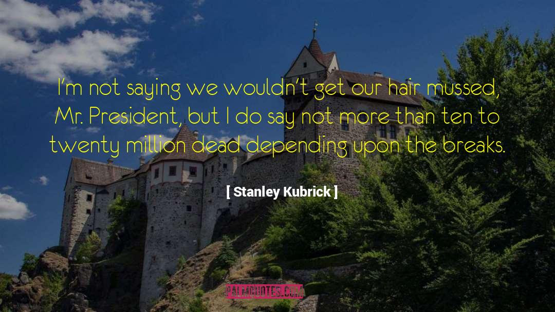 College President quotes by Stanley Kubrick