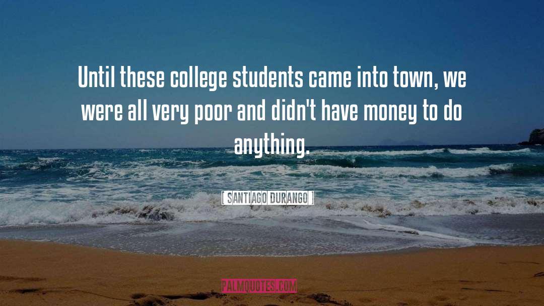 College Students quotes by Santiago Durango