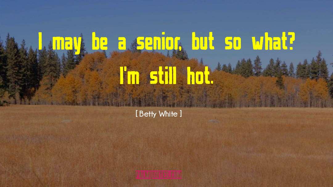 College Yearbook Senior quotes by Betty White