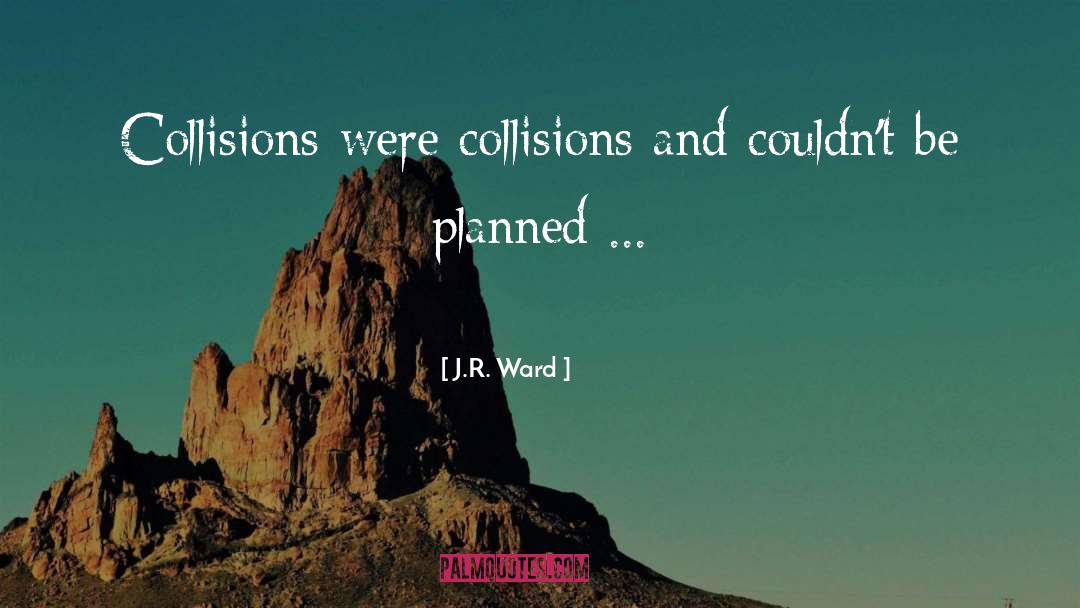 Collisions quotes by J.R. Ward