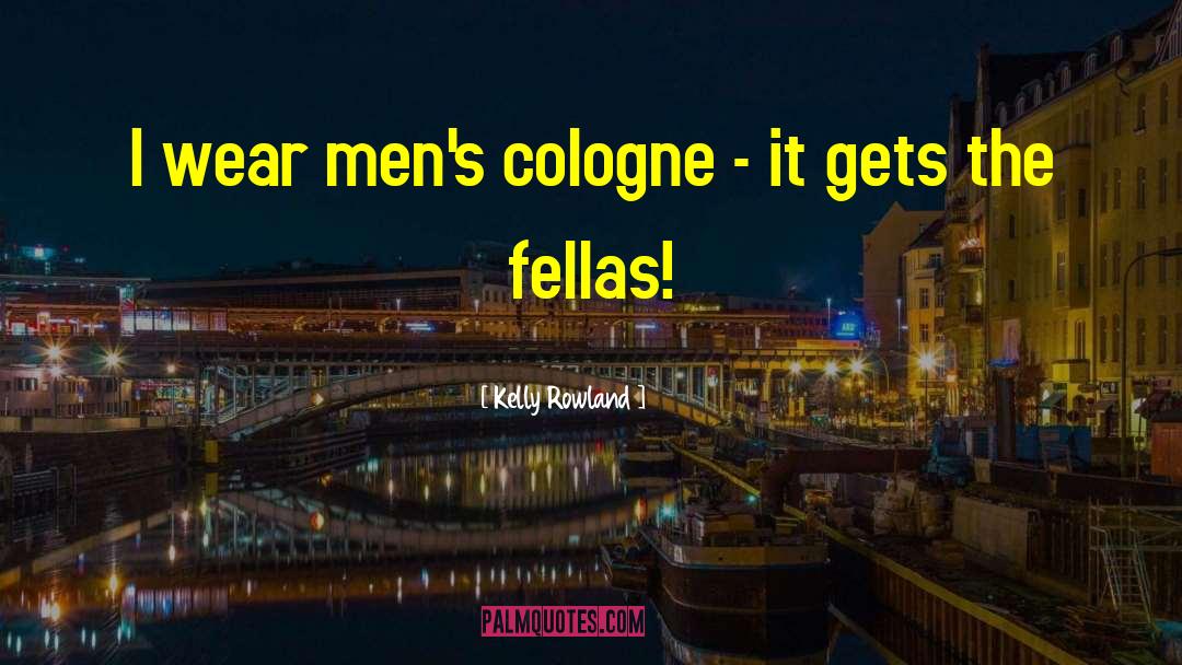 Cologne quotes by Kelly Rowland