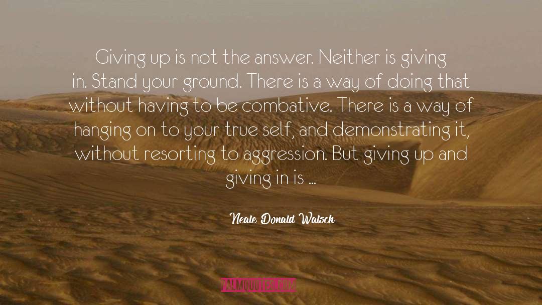 Combative quotes by Neale Donald Walsch