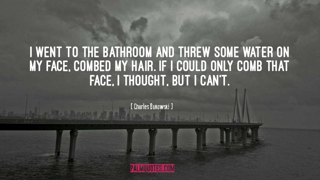 Combed quotes by Charles Bukowski