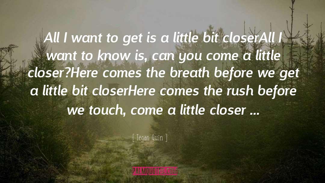 Come A Little Closer quotes by Tegan Quin
