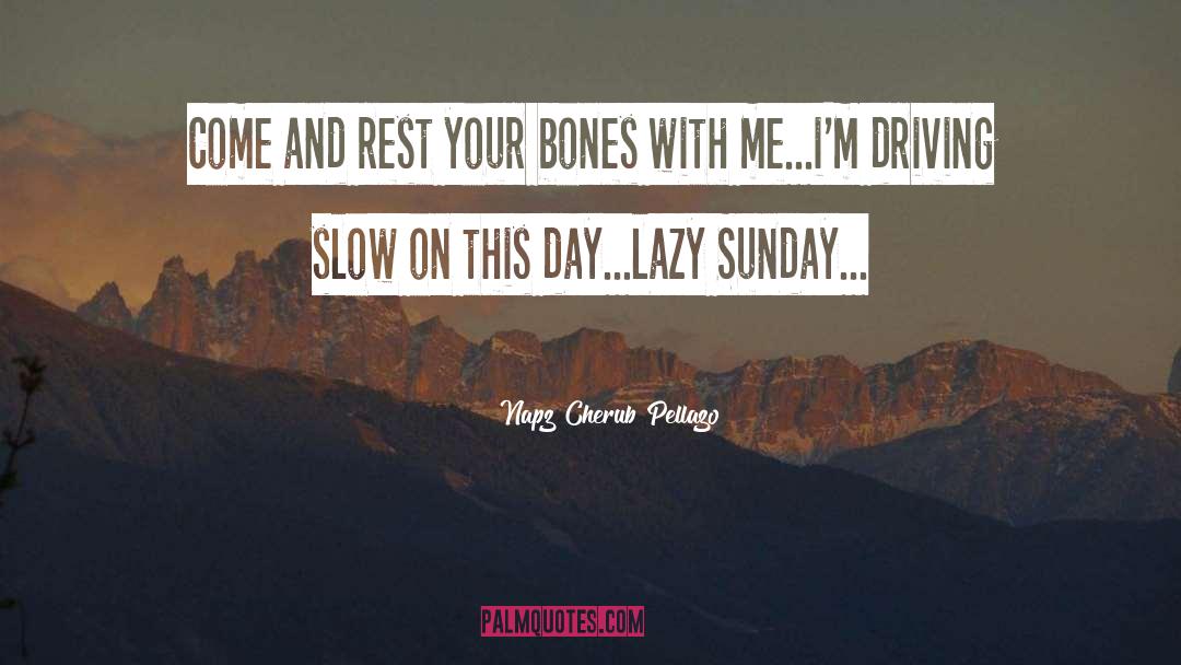 Come And Rest Your Bones With Me quotes by Napz Cherub Pellazo