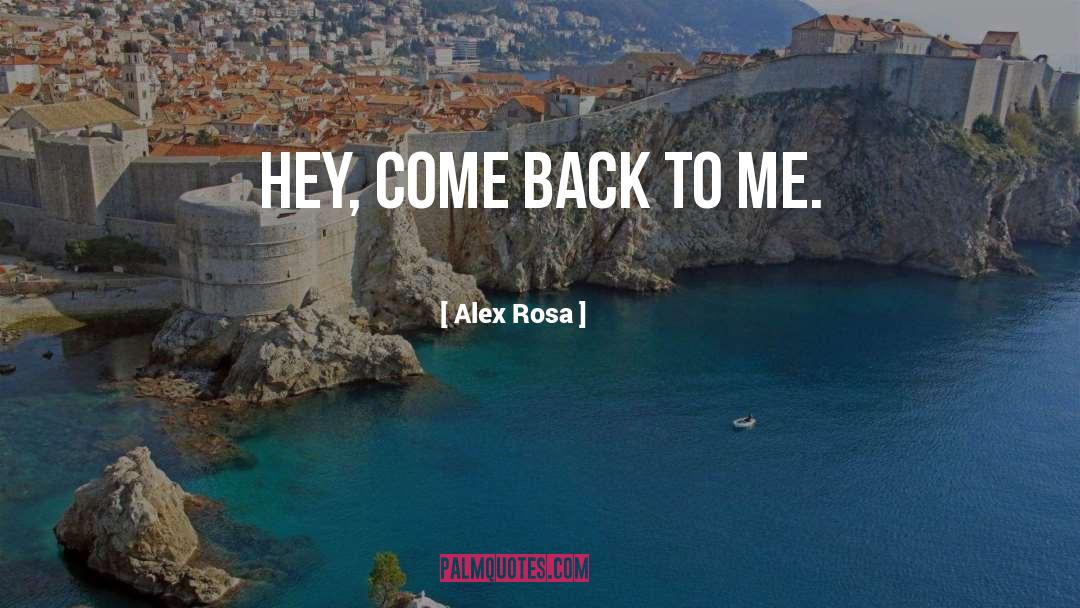 Come Back To Me quotes by Alex Rosa