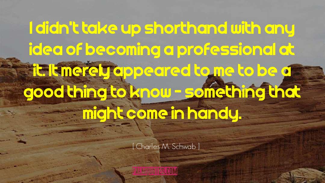 Come In Handy quotes by Charles M. Schwab