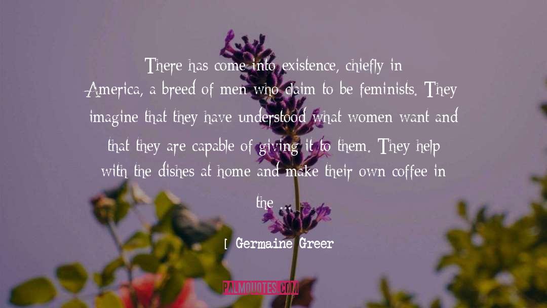 Come Into Existence quotes by Germaine Greer