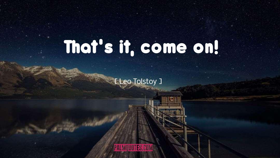 Come On quotes by Leo Tolstoy