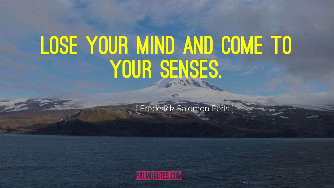 Come To Your Senses quotes by Frederick Salomon Perls