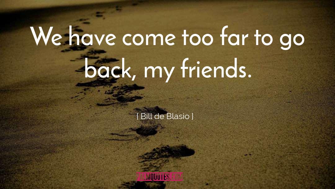 Come Too Far quotes by Bill De Blasio