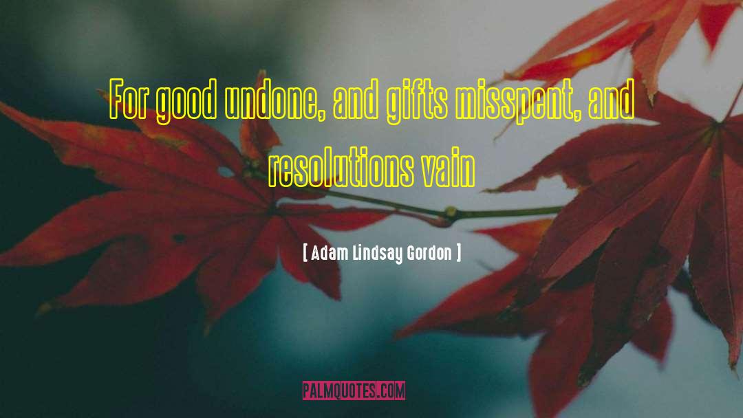 Come Undone quotes by Adam Lindsay Gordon
