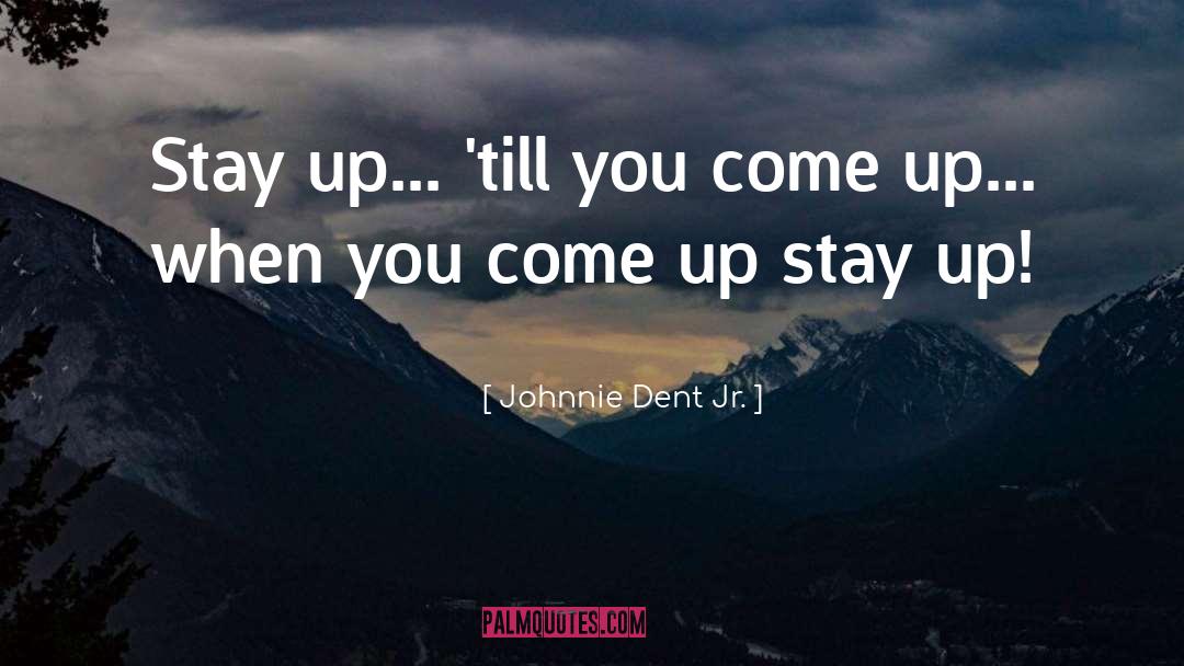 Come Up quotes by Johnnie Dent Jr.