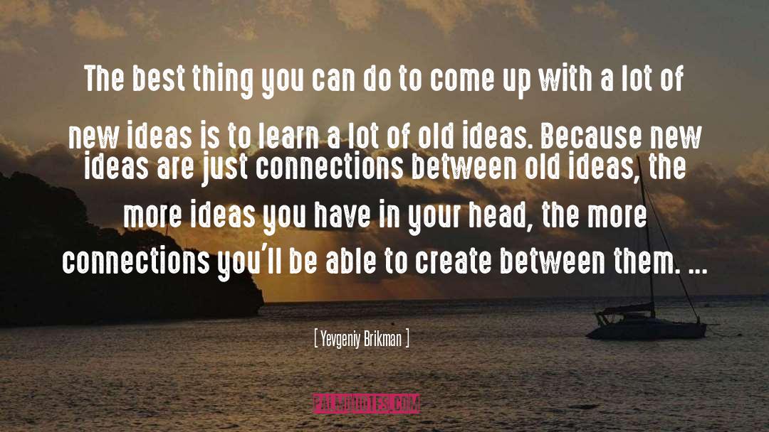 Come Up With A New Idea quotes by Yevgeniy Brikman
