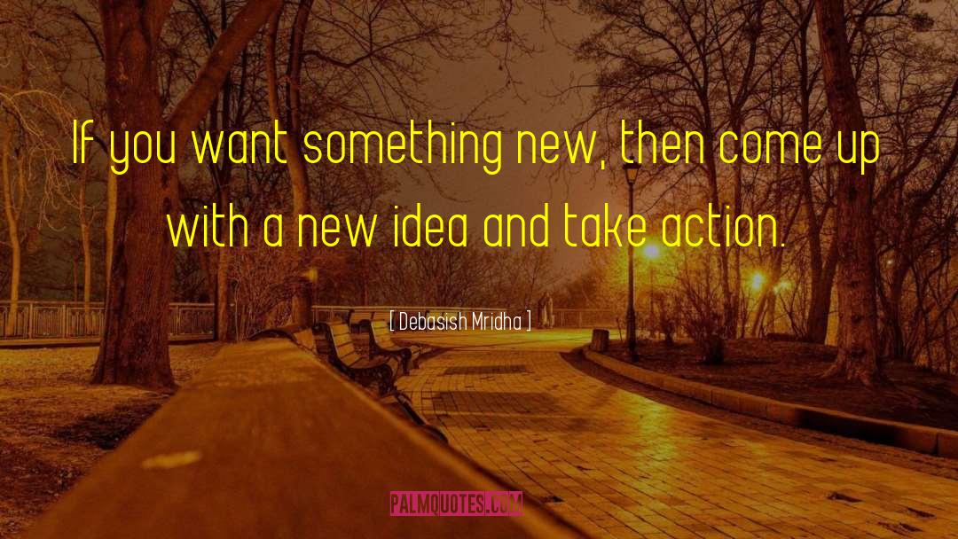Come Up With A New Idea quotes by Debasish Mridha