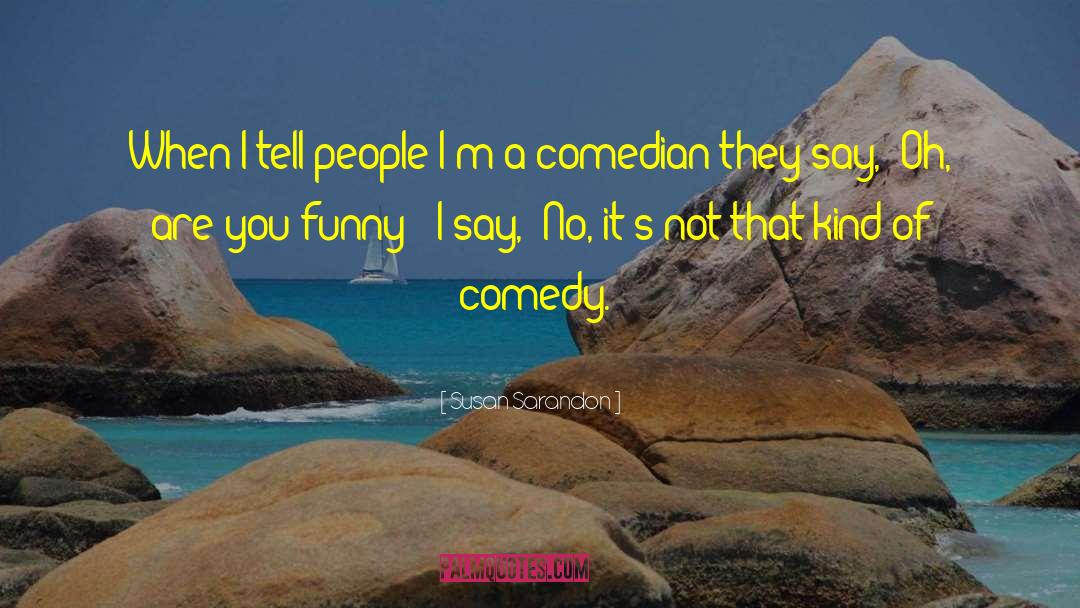 Comedian quotes by Susan Sarandon