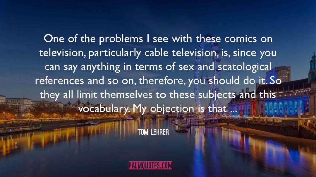 Comedian quotes by Tom Lehrer