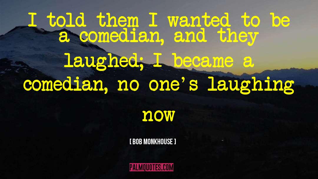 Comedian quotes by Bob Monkhouse