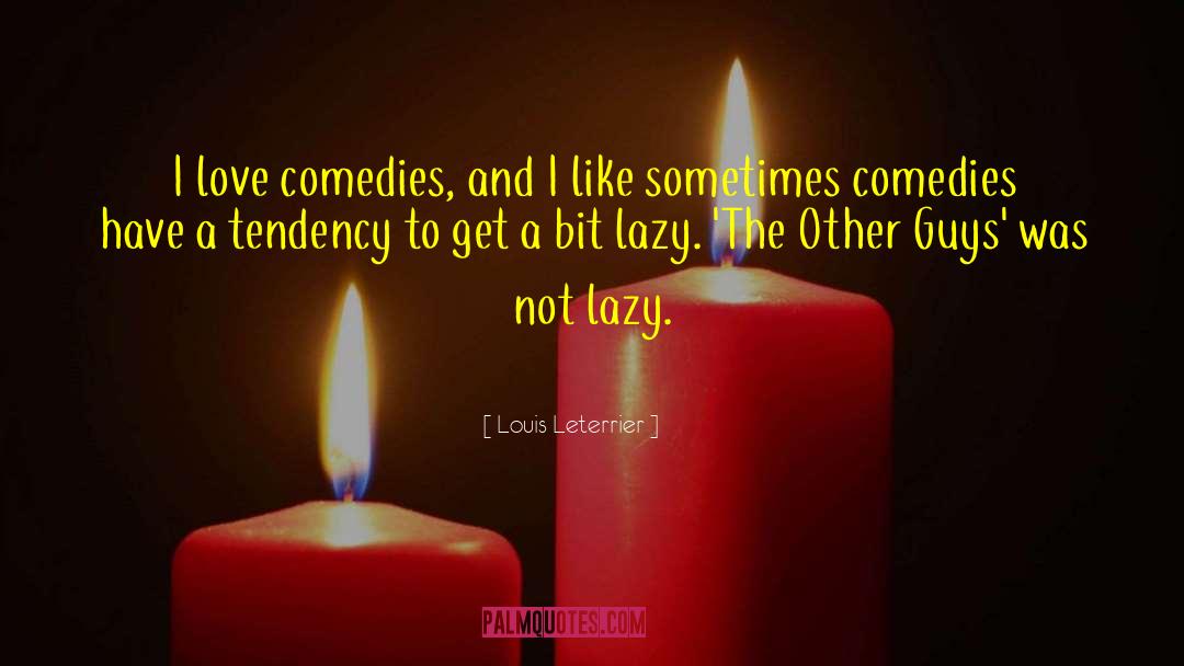 Comedies quotes by Louis Leterrier