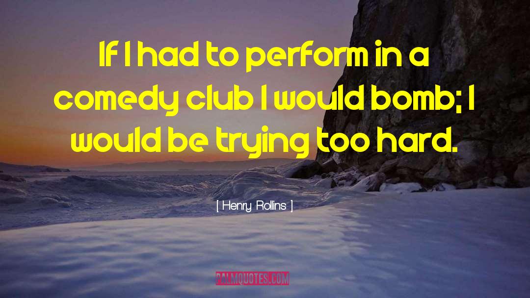 Comedy Clubs quotes by Henry Rollins