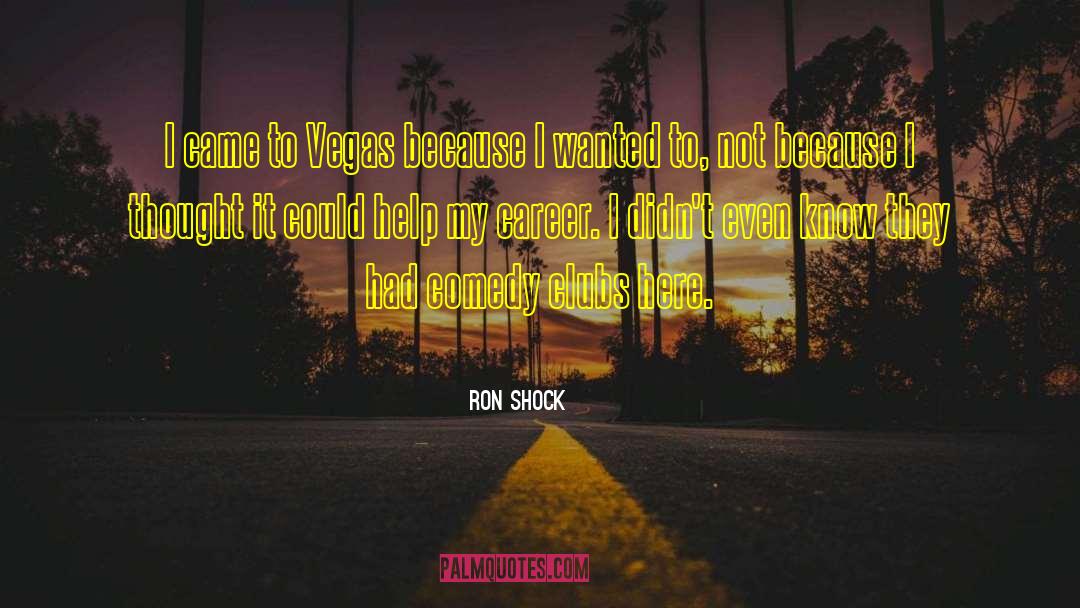 Comedy Clubs quotes by Ron Shock
