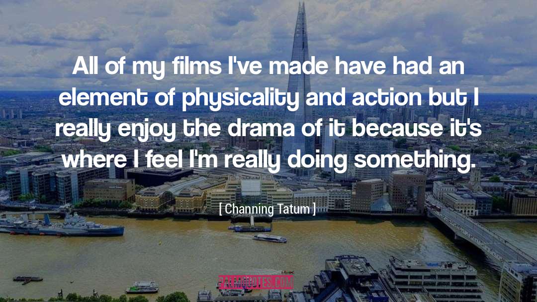 Comedy Drama quotes by Channing Tatum