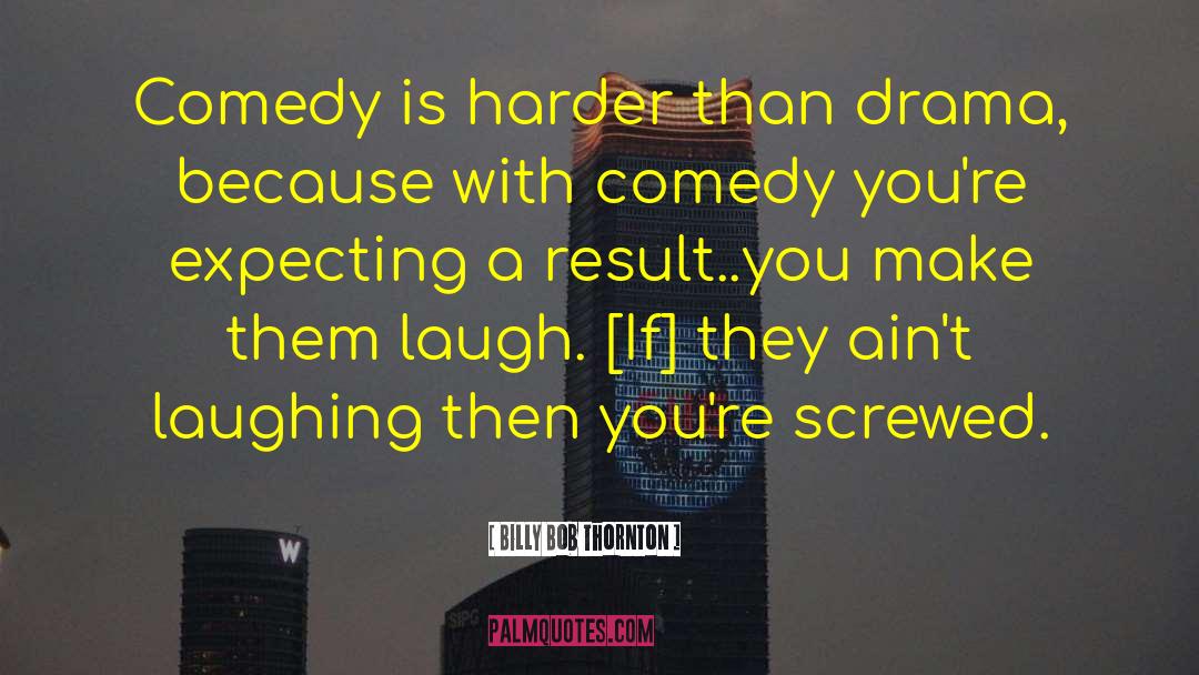 Comedy Is quotes by Billy Bob Thornton