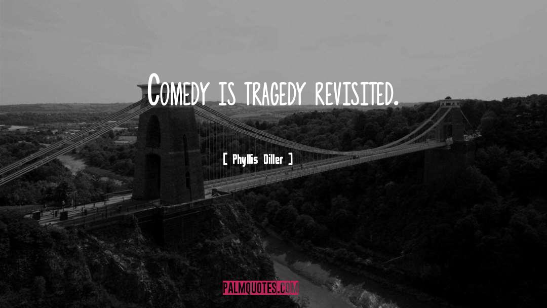 Comedy Is quotes by Phyllis Diller