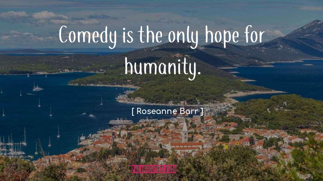 Comedy Is quotes by Roseanne Barr