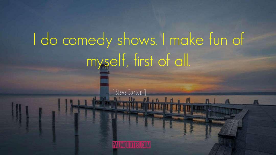 Comedy Shows quotes by Steve Burton