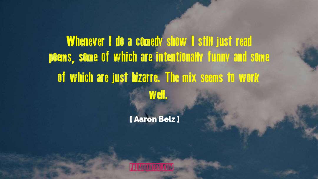 Comedy Shows quotes by Aaron Belz