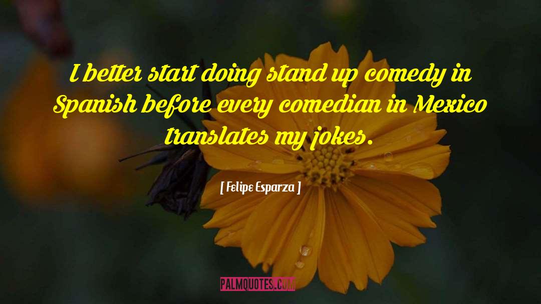 Comedy Vehicle quotes by Felipe Esparza