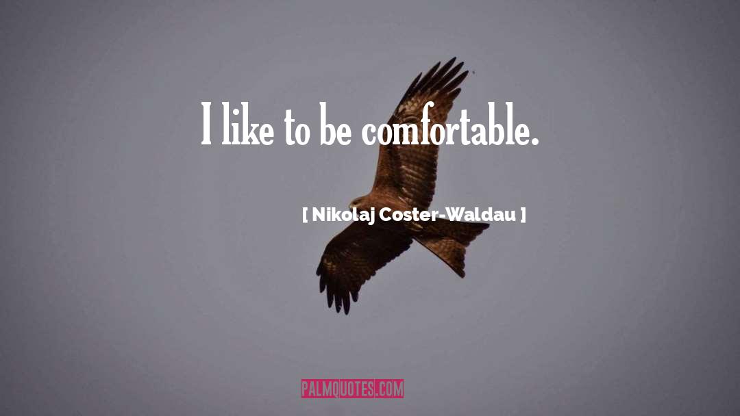 Comfortable quotes by Nikolaj Coster-Waldau