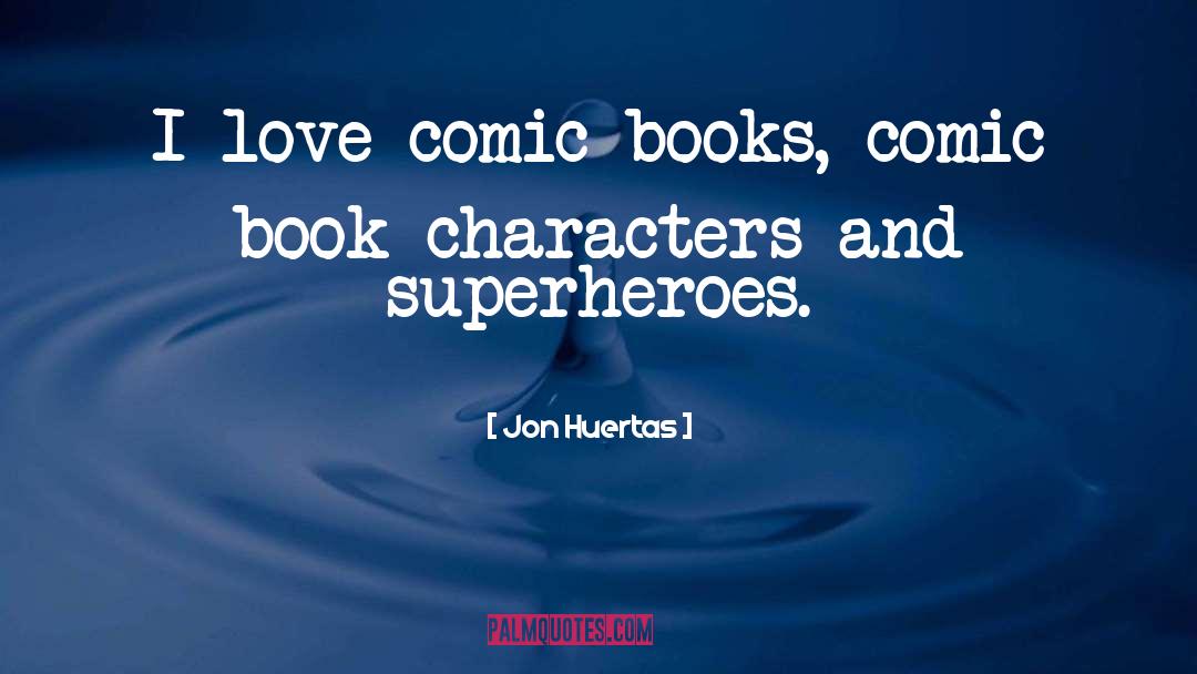 Comic Book Characters quotes by Jon Huertas