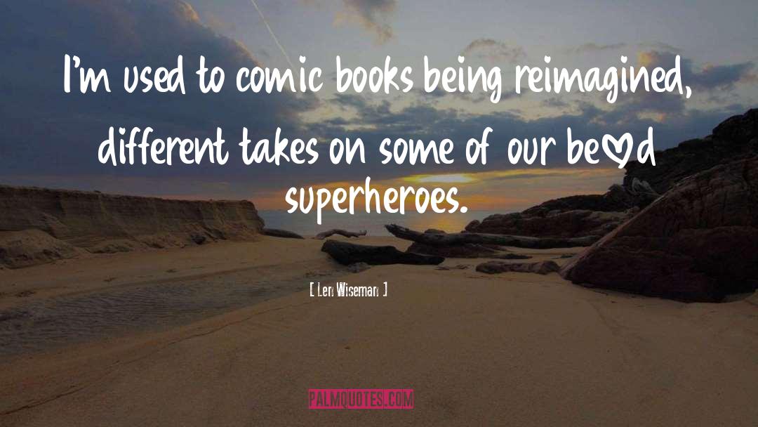 Comic Books quotes by Len Wiseman