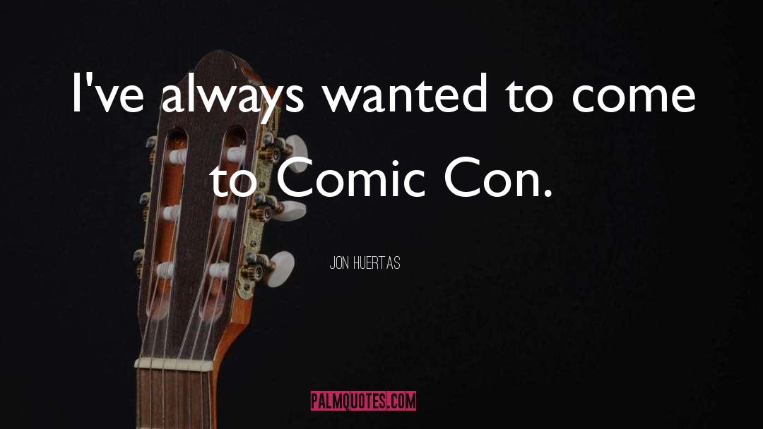 Comic Con quotes by Jon Huertas