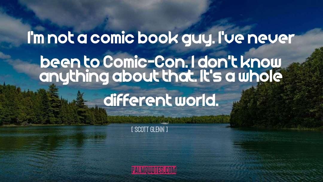 Comic Con quotes by Scott Glenn