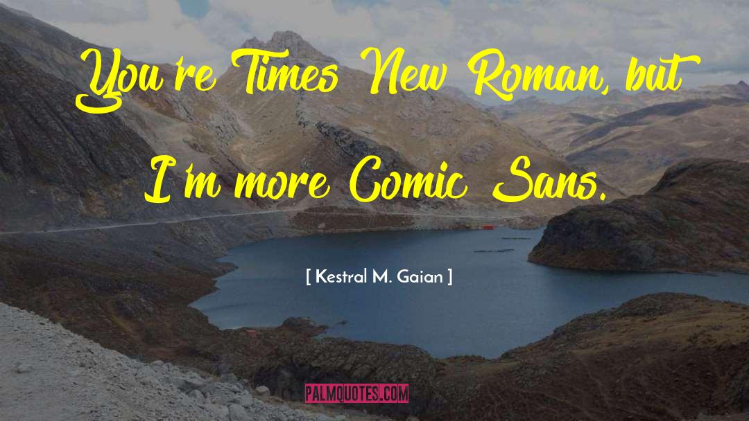 Comic Sans quotes by Kestral M. Gaian