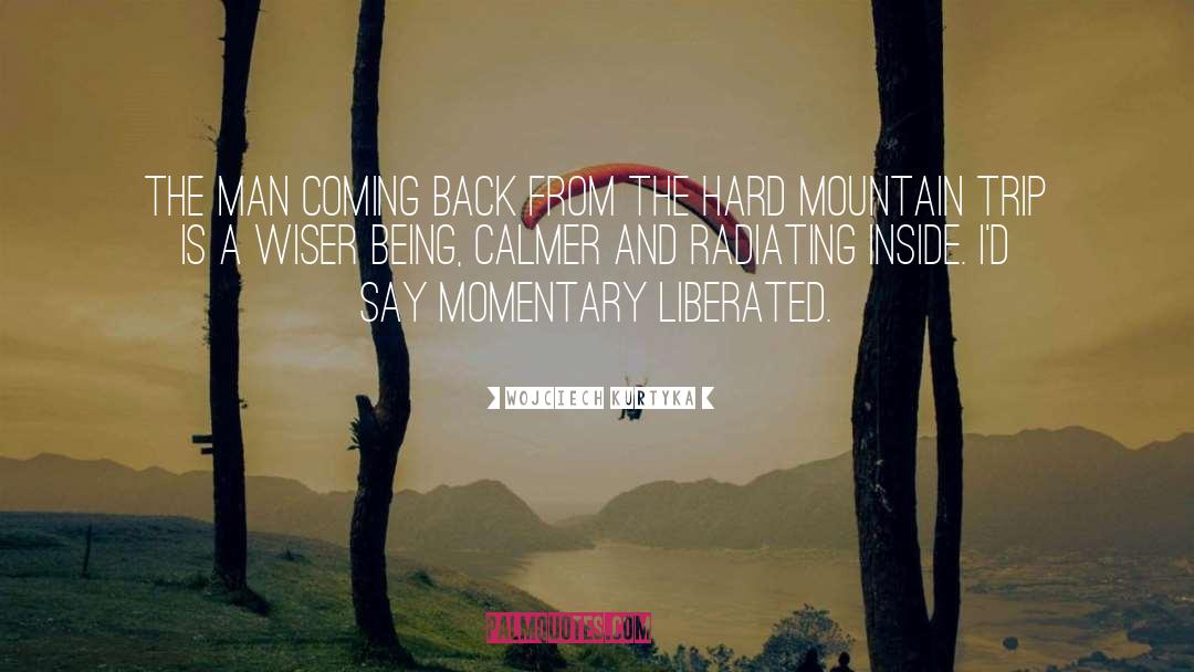 Coming Back From A Trip quotes by Wojciech Kurtyka