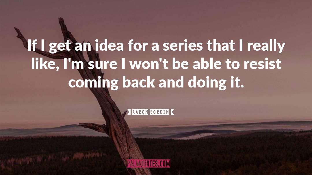 Coming Back quotes by Aaron Sorkin