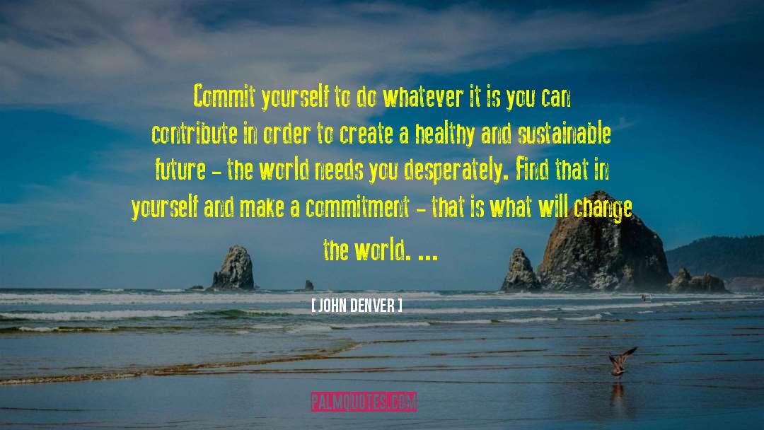 Commit To It Wholeheartedly quotes by John Denver