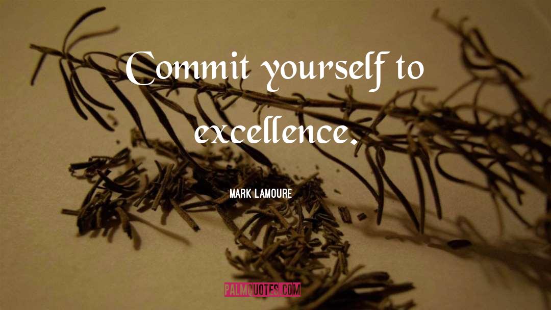 Commit Yourself To Excellence quotes by Mark LaMoure