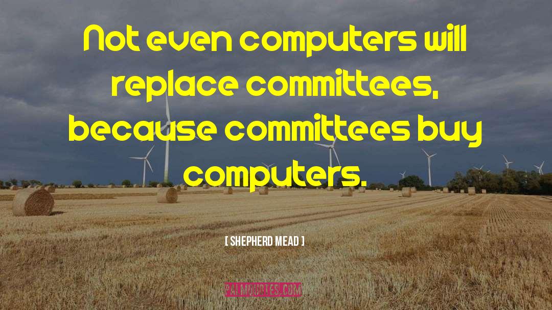 Committees quotes by Shepherd Mead