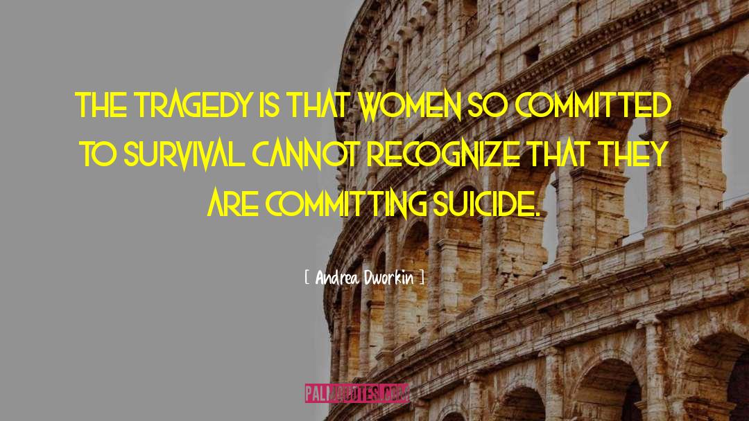 Committing Suicide quotes by Andrea Dworkin