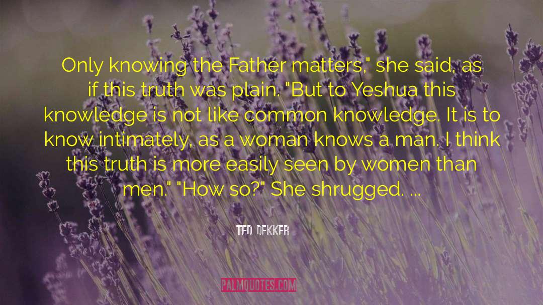 Common Knowledge quotes by Ted Dekker