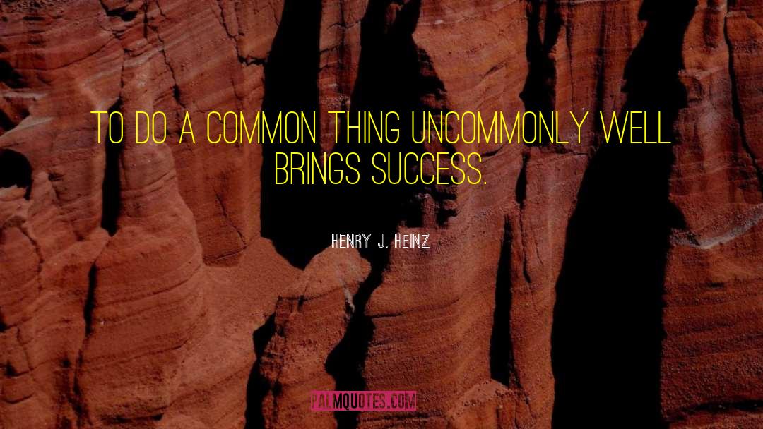 Common Things quotes by Henry J. Heinz